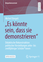 "Es könnte sein, dass sie demonstrieren": Didaktische Rekonstruktion politischer Vorstellungen zehn- bis zwölfjähriger Schüler*innen (Bürgerbewusstsein) 3658506903 Book Cover