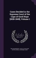 Cases Decided in the Supreme Court of the Cape of Good Hope [1828-1849], Volume 1 1144454328 Book Cover