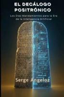 EL DECÁLOGO POSITRÓNICO: Los Diez Mandamientos para la Era de la Inteligencia Artificial B0G1B328G7 Book Cover