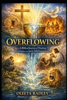 OVERFLOWING: A Biblical Journey of Healing, Restoration, and Spirit-Filled Encouragement B0GYPLV525 Book Cover