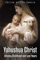 Yahushua Christ: Infancy Childhood And Lost Years 1387450654 Book Cover