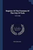 Register of the Freemen of the City of York: 1272-1558 1377229513 Book Cover