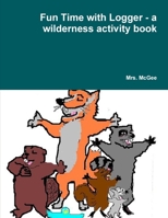 Fun Time with Logger - a wilderness activity book 1300614579 Book Cover