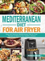 Mediterranean Diet for Air Fryer: Easy and Delicious Mediterranean Diet Air Fryer Recipes to Balance Your Healthy Lifestyle 1952613809 Book Cover