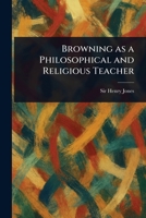 Browning as a Philosophical and Religious Teacher 1022934848 Book Cover