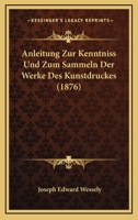 Anleitung Zur Kenntniss Und Zum Sammeln Der Werke Des Kunstdruckes (1876) 1167633415 Book Cover
