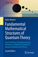 Fundamental Mathematical Structures of Quantum Theory: Spectral Theory, Foundational Issues, Symmetries, Algebraic Formulation, Quantum Measurement Theory (UNITEXT, 186) 3032361036 Book Cover