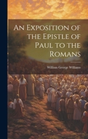 An Exposition of the Epistle of Paul to the Romans 1021162892 Book Cover