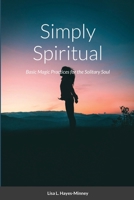 Simply Spiritual: Basic Magic Practices for the Solitary Soul 1716022398 Book Cover