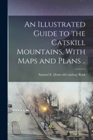 An Illustrated Guide to the Catskill Mountains, With Maps and Plans .. 1015740871 Book Cover