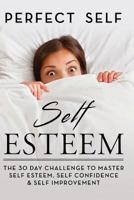 Self Esteem: The 30 Day Challenge to Master Self Esteem, Self Confidence & Self Improvement 1539358879 Book Cover