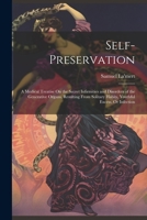 Self-Preservation: A Medical Treatise On the Secret Infirmities and Disorders of the Generative Organs, Resulting From Solitary Habits, Youthful Excess, Or Infection 1022539965 Book Cover