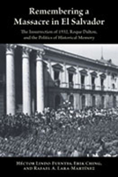 Remembering a Massacre in El Salvador: The Insurrection of 1932, Roque Dalton, and the Politics of Historical Memory 0826336043 Book Cover