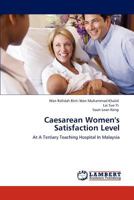 Caesarean Women's Satisfaction Level: At A Tertiary Teaching Hospital In Malaysia 3847371983 Book Cover