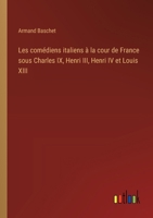 Les comédiens italiens à la cour de France sous Charles IX, Henri III, Henri IV et Louis XIII 338501591X Book Cover
