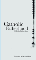 Catholic Fatherhood: 30 Daily Reflections 1304941299 Book Cover