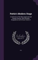 Pattie's Modern Stage: A Collection of the Most Approved and Popular Dramas. with Remarks Biographical and Critical, Volume 3 1358057044 Book Cover