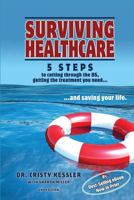 Surviving Healthcare: 5 Steps to Cutting Through the Bs, Getting the Treatment You Need, and Saving Your Life 0989998746 Book Cover