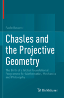 Chasles and the Projective Geometry : The Birth of a Global Foundational Programme for Mathematics, Mechanics and Philosophy 3031542681 Book Cover