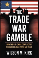 The Trade War Gamble: How the U.S.-China Conflict is Reshaping Global Power and Trade B0FD8JGDYQ Book Cover