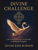Divine Challenge: A Story from Coverup to Counterfeit to finding the Kingdom B0F6T1D2KX Book Cover