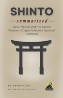 SHINTO Summarized: Kami, Nature, and the Sacred Wisdom of Japan’s Ancient Spiritual Traditions (Religion Summit Collection) B0GPW1L643 Book Cover