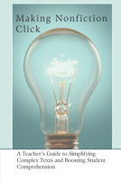 Making Nonfiction Click: A Teacher’s Guide to Simplifying Complex Texts and Boosting Student Comprehension B0F1YC2RVT Book Cover
