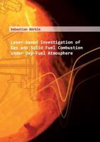 Laser-based Investigation of Gas and Solid Fuel Combustion under Oxy-Fuel Atmosphere: Laserbasierte Untersuchung von Feststoff-und Gasverbrennung unter Oxy-Fuel-Atmosphäre 3748145144 Book Cover