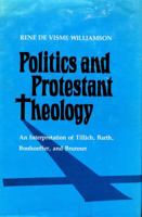 Politics And Protestant Theology: An Interpretation of Tillich, Barth, Bonhoeffer And Brunner 0807101931 Book Cover