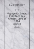 Voyage En Grèce, Fait Dans Les Années 1803 Et 1804 Volume 1 5519057990 Book Cover