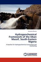 Hydrogeochemical Framework of the Oban Massif, South-Eastern Nigeria 3659150363 Book Cover