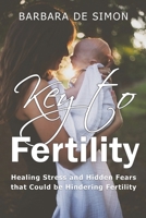 Key to Fertility: Healing Stress and Hidden Fears that Could be Hindering Fertility 0994937172 Book Cover