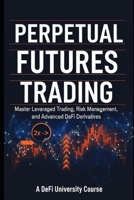 Perpetual Futures Trading: Master Leveraged Trading, Risk Management, and Advanced DeFi Derivatives B0GC26K84F Book Cover