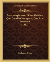 Metamorphoseon Libros Ovidius Quo Consilio Susceperit, Qua Arte Perfecerit (1882) 1165409690 Book Cover