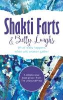 Shakti Farts & Belly Laughs: What really happens when wild women gather 1913590615 Book Cover