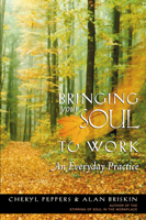 Bringing Your Soul to Work: An Everyday Practice 1576751112 Book Cover