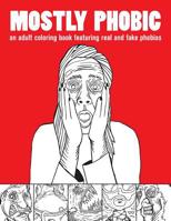 Mostly Phobic : An Adult Coloring Book Featuring Real and Fake Phobias 1539395146 Book Cover
