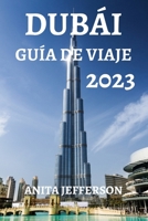 DUBÁI GUÍA DE VIAJE 2023: EL RECURSO DEFINITIVO PARA PLANIFICAR UN VIAJE PERFECTO A DUBÁI B0C51XDB1B Book Cover
