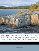 Un contrat de mariage à Soissons en 1751 en actions de graces de la naissance du Duc de Bourgogne 1245559346 Book Cover