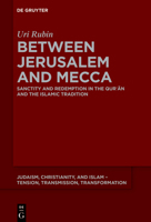 Between Jerusalem and Mecca: Sanctity and Redemption in the Qur?an and the Islamic Tradition (Judaism, Christianity, and Islam - Tension, Transmission, Tr) 3112215303 Book Cover