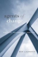 Agents of Change: Political Philosophy in Practice 067425841X Book Cover