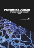 Parkinson's Disease: A Comprehensive Guide To Understanding Its Symptoms, Treatment , Management & More! B0F9VLZM16 Book Cover