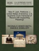 Max P. Lash, Petitioner, v. United States of America. U.S. Supreme Court Transcript of Record with Supporting Pleadings 1270413015 Book Cover