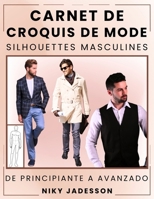 Carnet de Croquis de Mode Silhouettes Masculines: Du Débutant à l'Avancé - Espace Guidé pour Concevoir et Esquisser la Mode Masculine. Inclut des ... pour les Idées et l'Inspiration. 1803971398 Book Cover