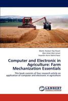 Computer and Electronic in Agriculture: Farm Mechanization Essentials: This book consists of four research article on application of computer and electronic in agriculture 3848423782 Book Cover
