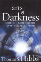 Arts of Darkness: American Noir and the Quest for Redemption 1890626716 Book Cover