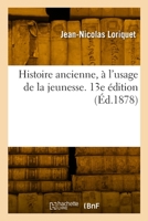 Histoire Ancienne, À l'Usage de la Jeunesse. 13e Édition 232986390X Book Cover