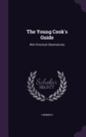 The Young Cook's Guide: With Practical Observations 1357676891 Book Cover