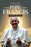 POPE FRANCIS BIOGRAPHY: The Inspiring Journey of a Jesuit Pope Who Transformed the Catholic Church, Advocated for Justice, and Redefined Religious Leadership in the Modern World B0DZHJQV1H Book Cover