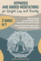 Hypnosis and Guided Meditations for Weight Loss and Anxiety: 2 Books in 1. Rewire Your Brain to Stop Emotional Eating, Lose Weight Fast and Feel Amazing. Manage Your Emotions, Reduce Stress, Stop Worr 180169043X Book Cover